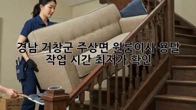 경남 거창군 주상면 원룸이사 용달 작업 시간 최저가 확인! ⏱️